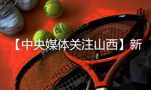 【中央媒体关注山西】新时代能源革命看山西 ——中央媒体聚焦太原能源低碳发展论坛