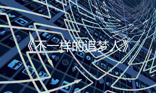 《不一样的追梦人》