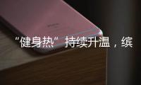 “健身热”持续升温，缤跃酒店激发大健康赛道投资热潮