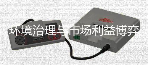 环境治理与市场利益博弈背后 环保商机在哪？