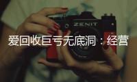 爱回收巨亏无底洞：经营成本高企股价跌跌不休，消费者端投诉诸多