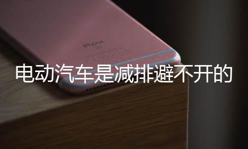 电动汽车是减排避不开的路径，那么究竟会减多少？