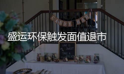 盛运环保触发面值退市 终止18亿资产注入