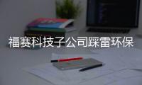 福赛科技子公司踩雷环保问题被点名，关联采购数据与关联方对不上