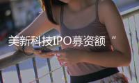 美新科技IPO募资额“被腰斩”，林氏家族被质疑是美国人来圈钱