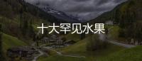 十大罕见水果