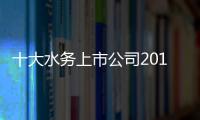十大水务上市公司2019年前三季度业绩排名及市场发展趋势浅析