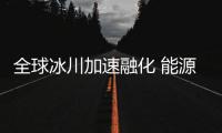 全球冰川加速融化 能源转型刻不容缓