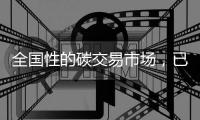 全国性的碳交易市场，已经进入实质性执行阶段！