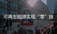可再生能源实现“零”排放（旗舰报告）