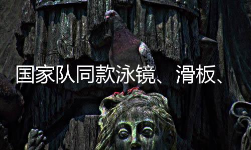 国家队同款泳镜、滑板、山地自行车 尽在京东“全民运动季”1折优惠限时抢