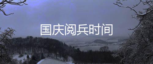 国庆阅兵时间