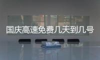 国庆高速免费几天到几号