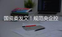 国资委发文！规范央企控股上市公司这项信息披露