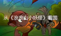 从《浪浪山小妖怪》看国漫人如何“拼好团”