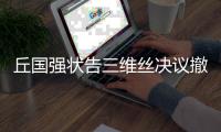 丘国强状告三维丝决议撤销纠纷一案败诉