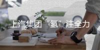 上汽集团“氢”注全力