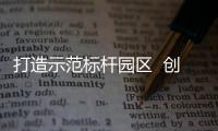打造示范标杆园区  创维创客天地科技城建设加速