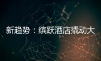 新趋势：缤跃酒店撬动大健康万亿投资市场