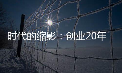 时代的缩影：创业20年，文剑平离开碧水源
