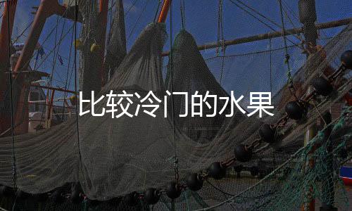 比较冷门的水果
