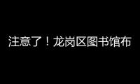 注意了！龙岗区图书馆布吉、坂田、吉华、南湾15个分馆临时闭馆
