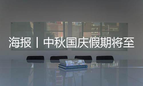 海报丨中秋国庆假期将至，教育部最新通知！
