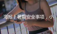 海报丨暑期安全事项，小朋友们要注意啦