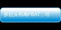 多巨头布局PBAT，可降解生态呈新局面