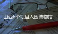 山西6个项目入围博物馆展览“十大精品”