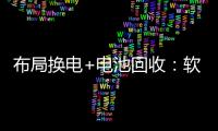 布局换电+电池回收：软银能源战略投资奥动新能源