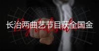 长治两曲艺节目获全国金奖