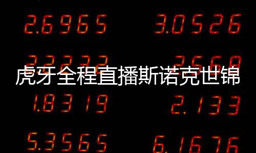 虎牙全程直播斯诺克世锦赛直播 为“中国军团”打CALL