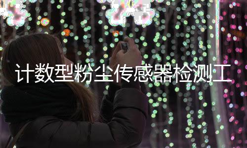计数型粉尘传感器检测工业粉尘浓度解决方案