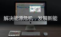解决能源危机，发展新能源成为了大势所趋