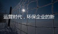 运营时代，环保企业的新战场与新打法
