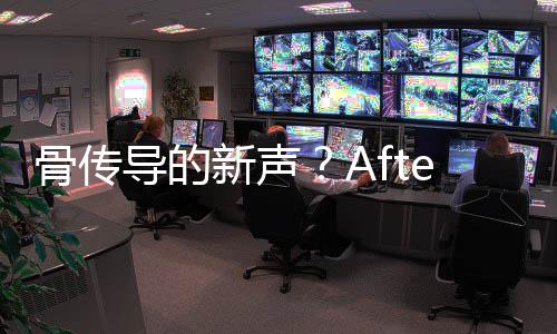 骨传导的新声？AfterShokz韶音新品发布会即将拉开序幕