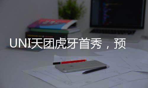 UNI天团虎牙首秀,预热UNI x虎牙健身健美联赛