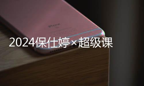 2024保仕婷×超级课程表高校街舞大赛：舞动青春，激情招募中！