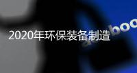 2020年环保装备制造业产值将达万亿元 “设备+工程”企业受益