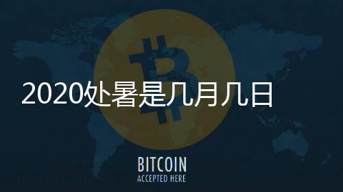 2020处暑是几月几日星期几