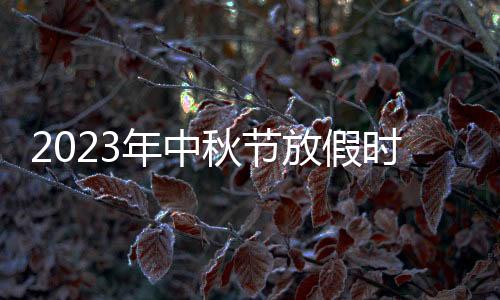 2023年中秋节放假时间