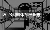 2023湖南体育产业博览会圆满闭幕